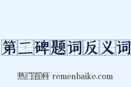 第二碑题词反义词是什么意思的图片